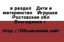  в раздел : Дети и материнство » Игрушки . Ростовская обл.,Волгодонск г.